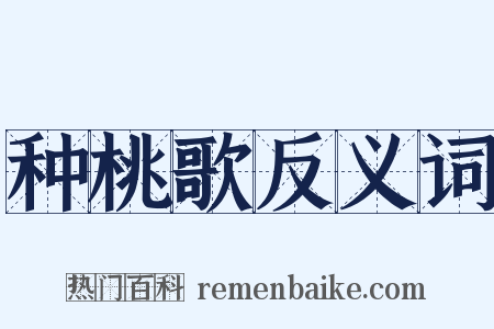 种桃歌反义词是什么意思的图片